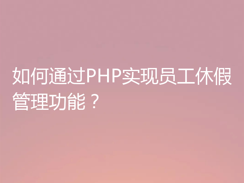 如何通过PHP实现员工休假管理功能?