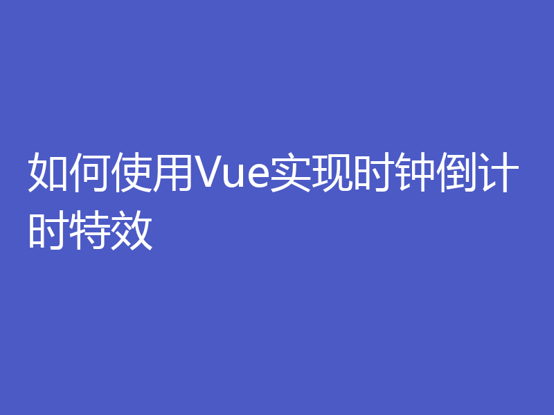 如何使用Vue实现时钟倒计时特效