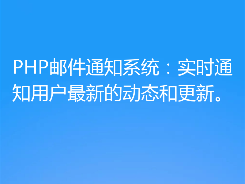 PHP邮件通知系统:实时通知用户最新的动态和更新。