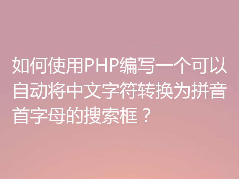 如何使用PHP编写一个可以自动将中文字符转换为拼音首字母的搜索框?