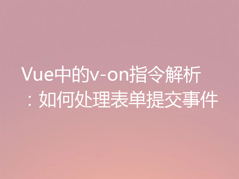 Vue中的v-on指令解析:如何处理表单提交事件