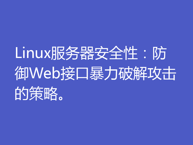 Linux服务器安全性:防御Web接口暴力破解攻击的策略。