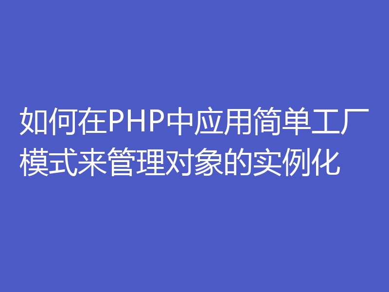 如何在PHP中应用简单工厂模式来管理对象的实例化