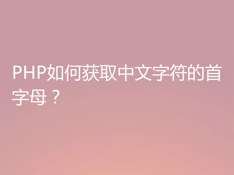 PHP如何获取中文字符的首字母?