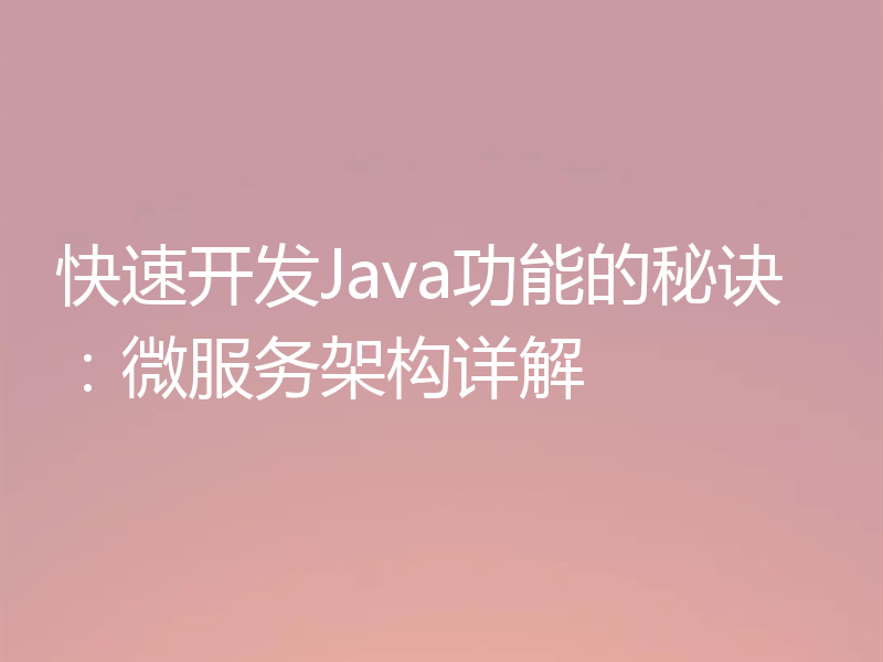 快速开发Java功能的秘诀:微服务架构详解
