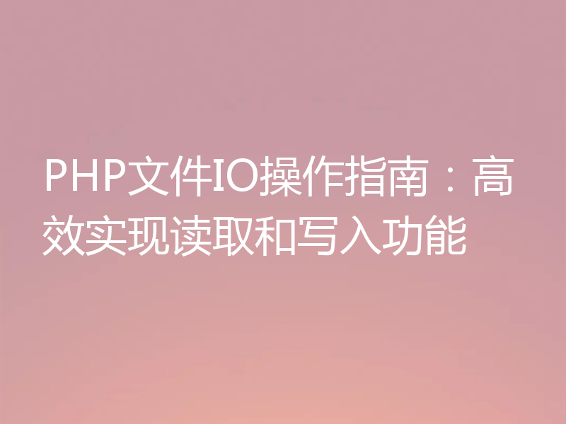 PHP文件IO操作指南:高效实现读取和写入功能