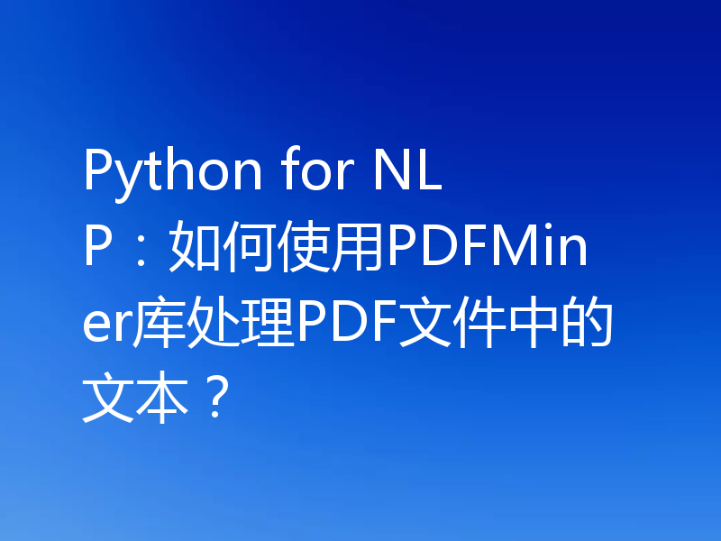 Python for NLP:如何使用PDFMiner库处理PDF文件中的文本?