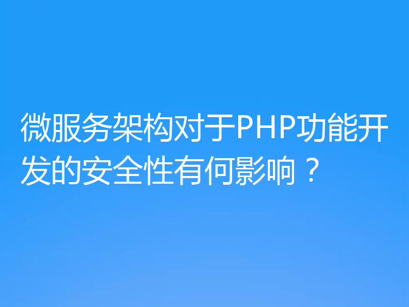 微服务架构对于PHP功能开发的安全性有何影响?