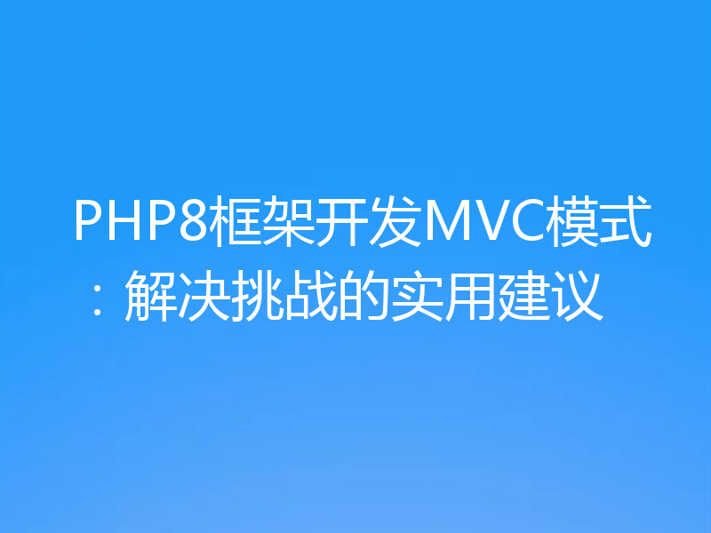 PHP8框架开发MVC模式:解决挑战的实用建议