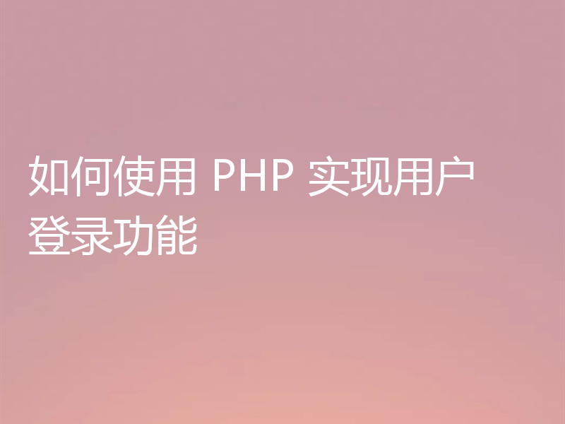 如何使用 PHP 实现用户登录功能