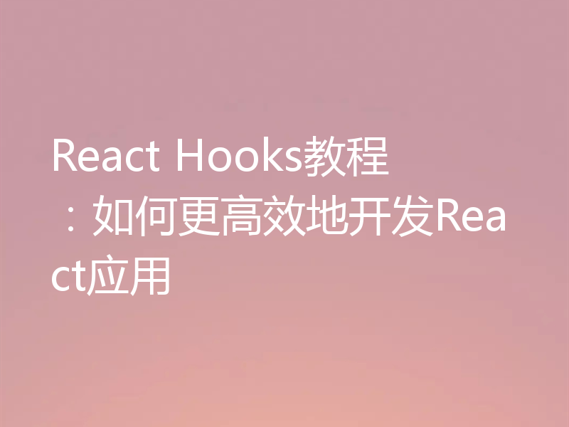 React Hooks教程:如何更高效地开发React应用