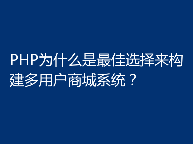 PHP为什么是最佳选择来构建多用户商城系统?