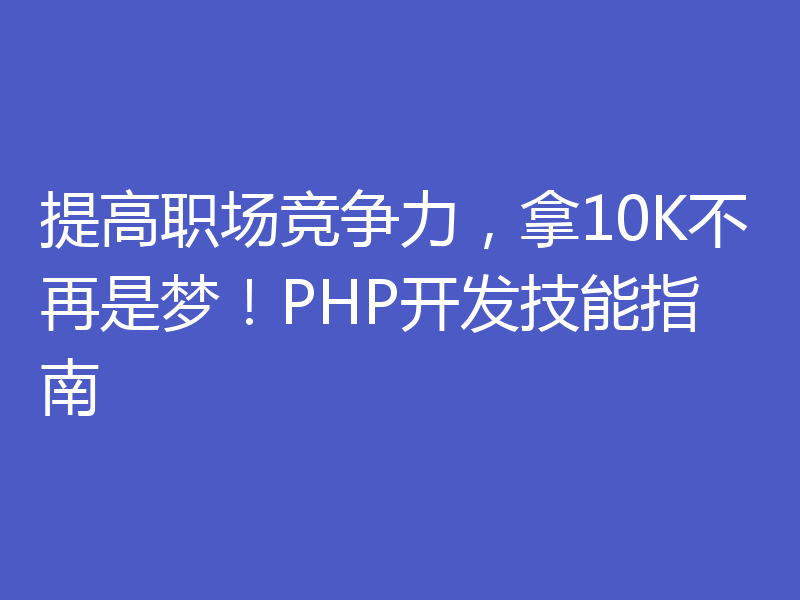 提高职场竞争力,拿10K不再是梦!PHP开发技能指南