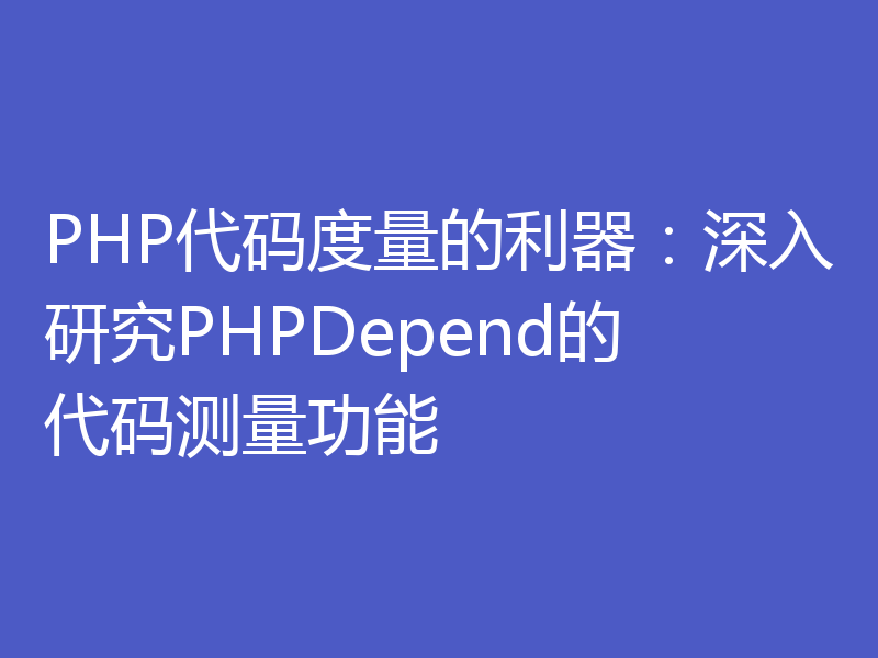PHP代码度量的利器:深入研究PHPDepend的代码测量功能