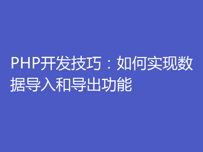 PHP开发技巧:如何实现数据导入和导出功能