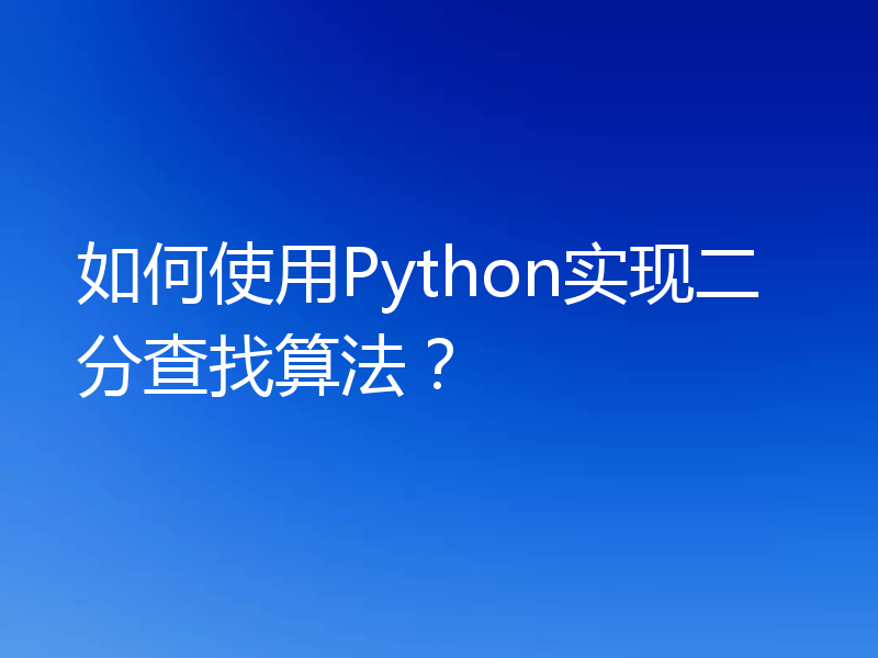 如何使用Python实现二分查找算法?