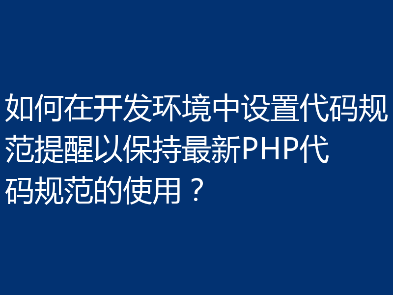 如何在开发环境中设置代码规范提醒以保持最新PHP代码规范的使用?