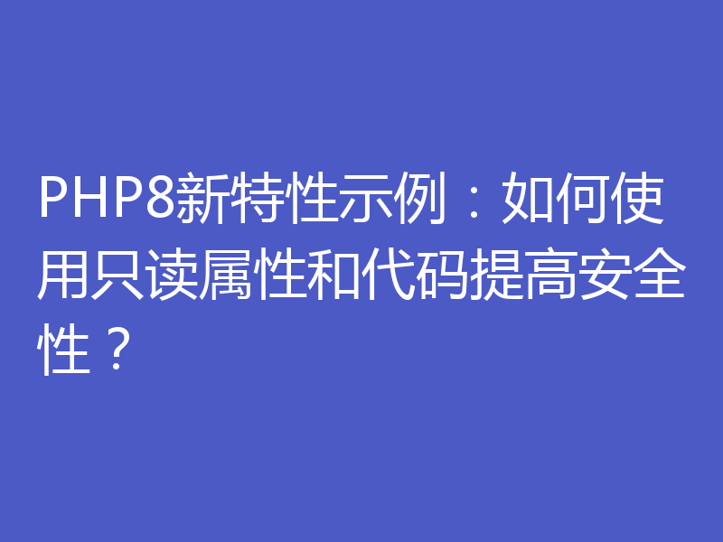 PHP8新特性示例:如何使用只读属性和代码提高安全性?