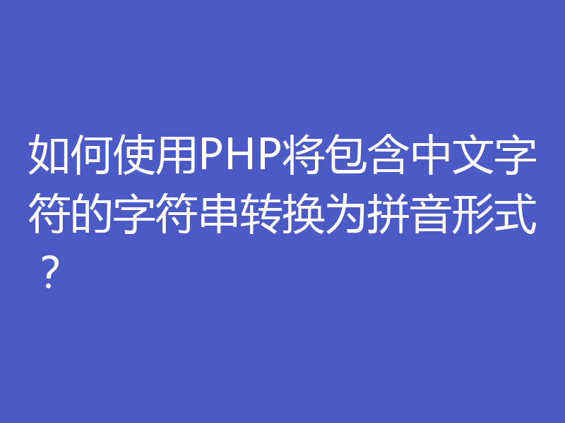 如何使用PHP将包含中文字符的字符串转换为拼音形式?