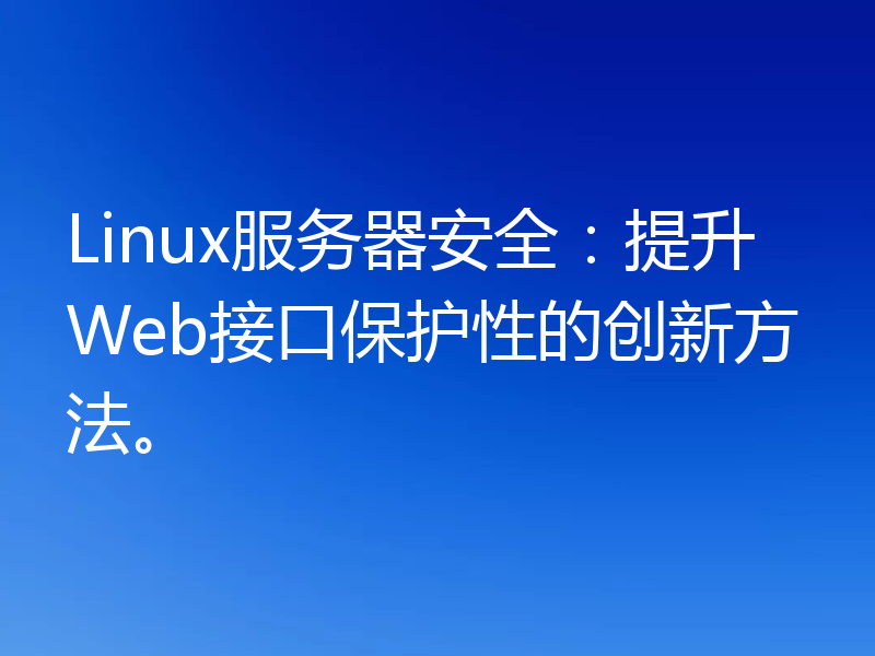 Linux服务器安全:提升Web接口保护性的创新方法。