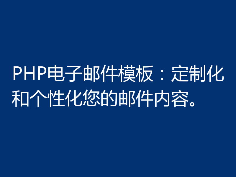 PHP电子邮件模板:定制化和个性化您的邮件内容。