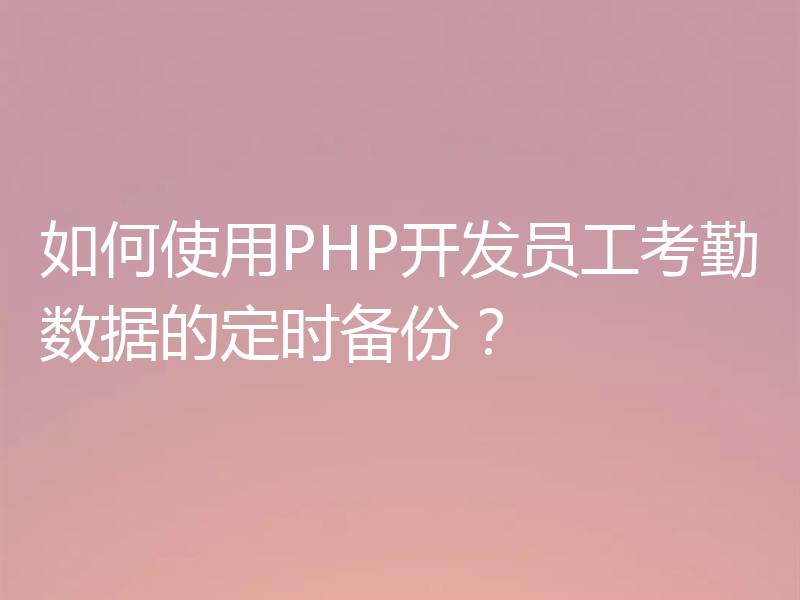 如何使用PHP开发员工考勤数据的定时备份?