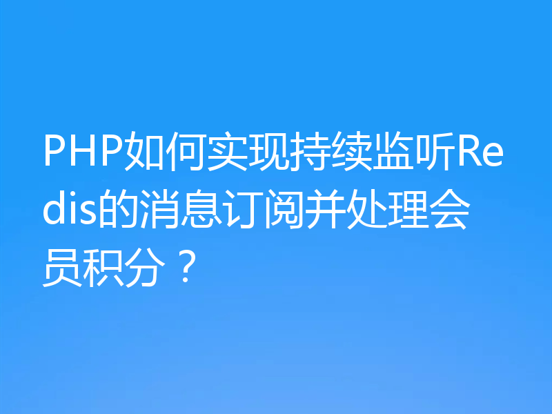 PHP如何实现持续监听Redis的消息订阅并处理会员积分?