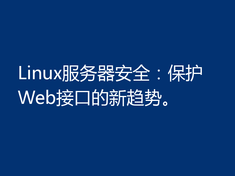 Linux服务器安全:保护Web接口的新趋势。