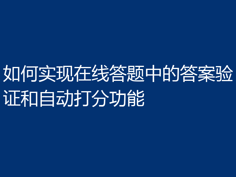 如何实现在线答题中的答案验证和自动打分功能