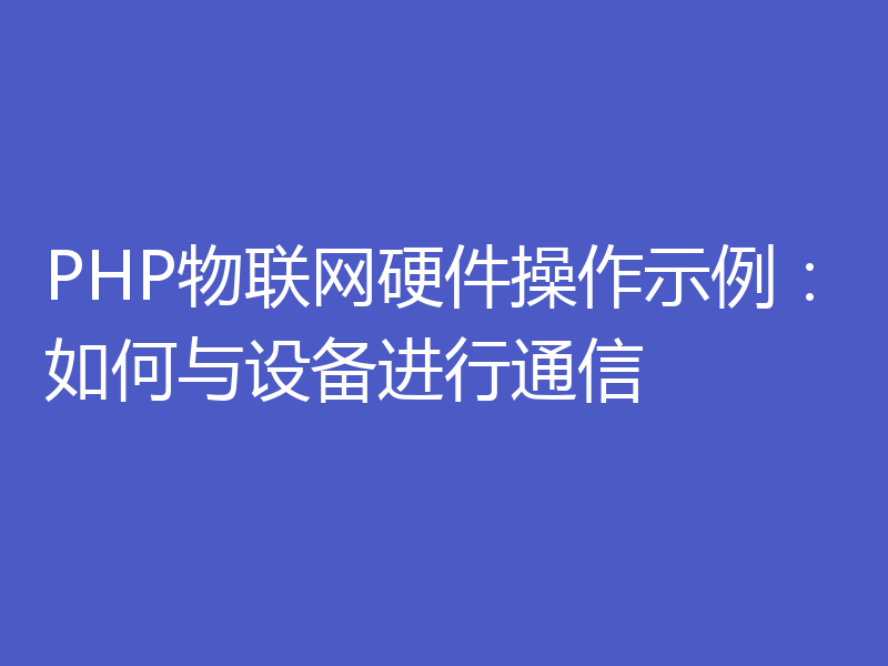 PHP物联网硬件操作示例:如何与设备进行通信
