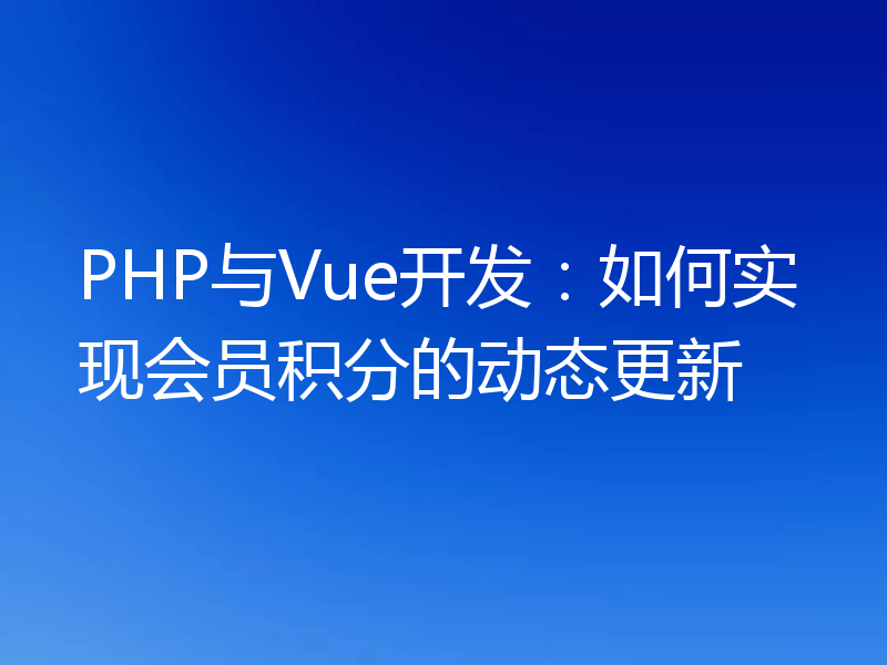 PHP与Vue开发:如何实现会员积分的动态更新