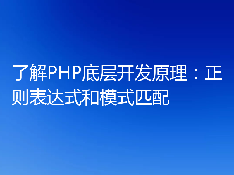 了解PHP底层开发原理:正则表达式和模式匹配