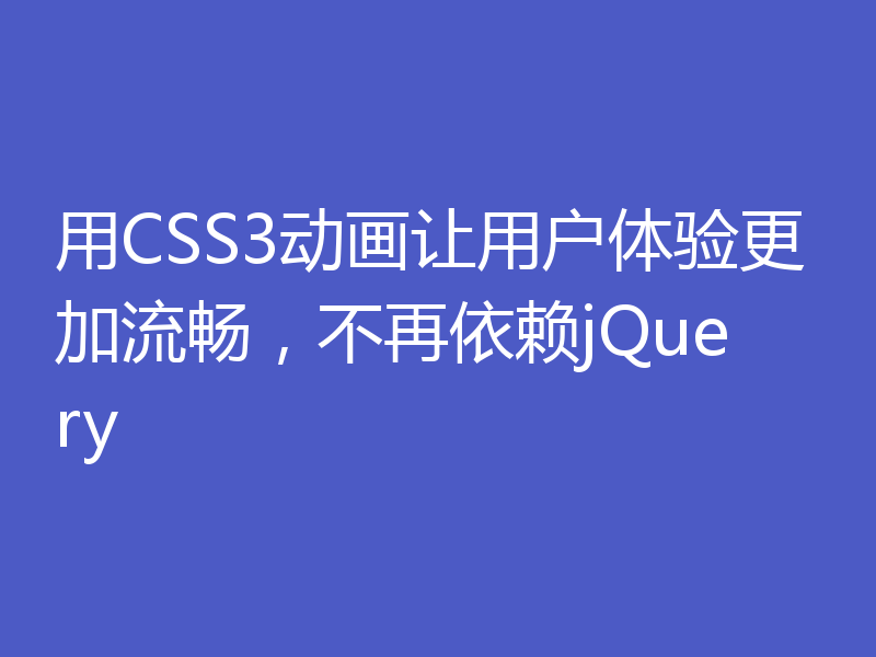 用CSS3动画让用户体验更加流畅,不再依赖jQuery