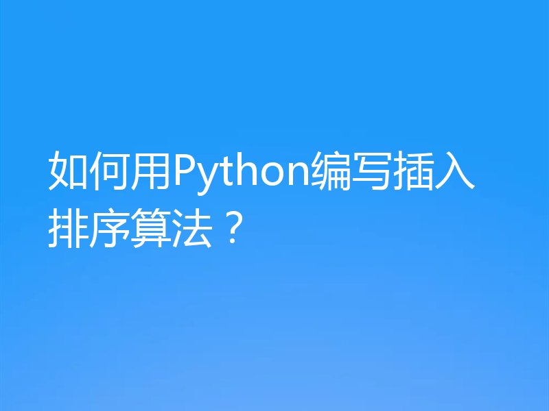 如何用Python编写插入排序算法?