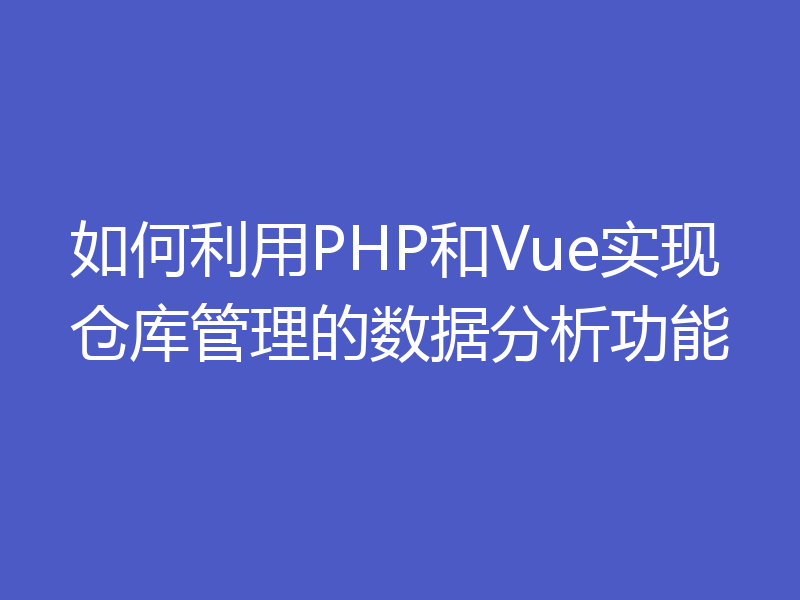 如何利用PHP和Vue实现仓库管理的数据分析功能