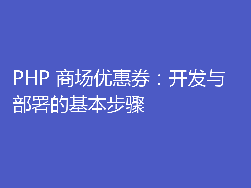 PHP 商场优惠券:开发与部署的基本步骤