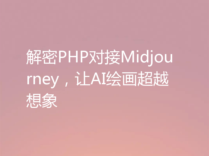 解密PHP对接Midjourney,让AI绘画超越想象