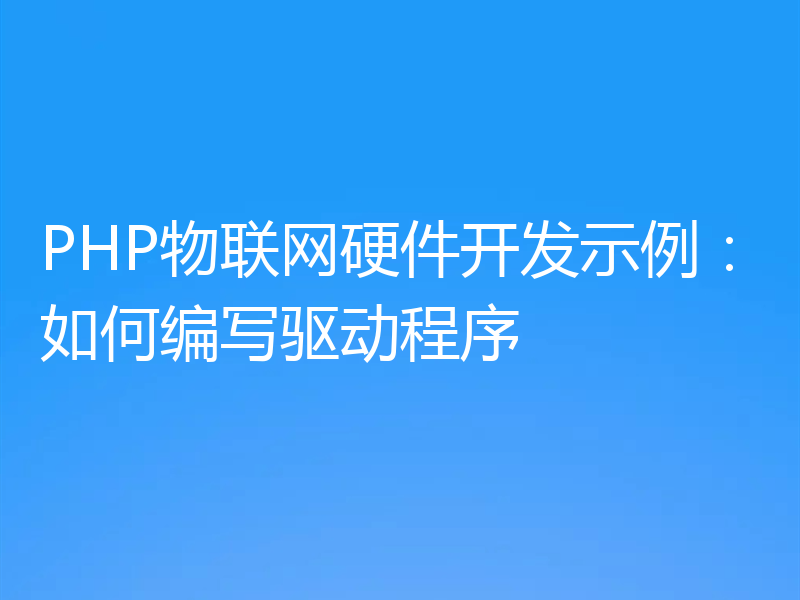 PHP物联网硬件开发示例:如何编写驱动程序