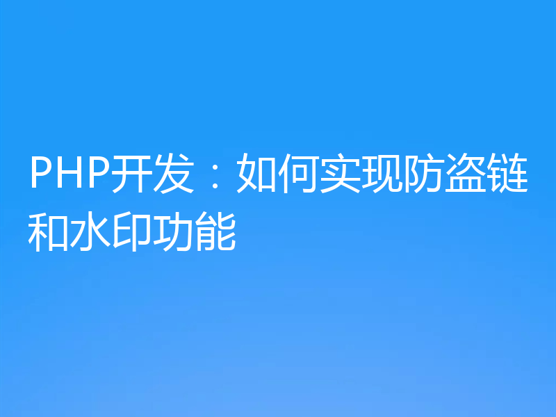 PHP开发:如何实现防盗链和水印功能
