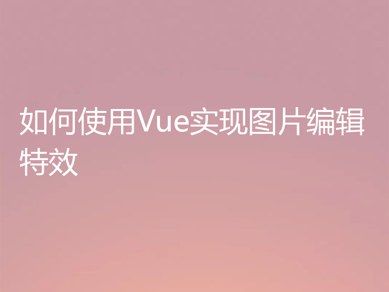 如何使用Vue实现图片编辑特效