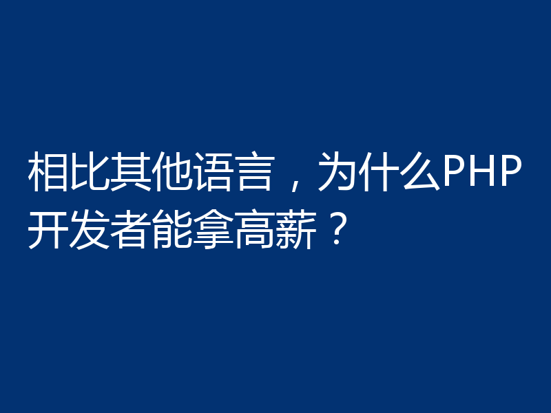相比其他语言,为什么PHP开发者能拿高薪?