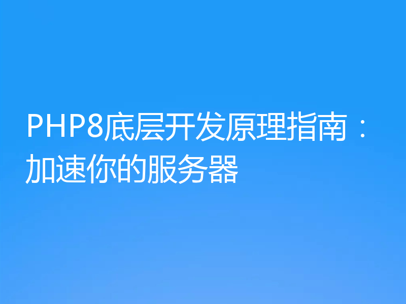 PHP8底层开发原理指南:加速你的服务器