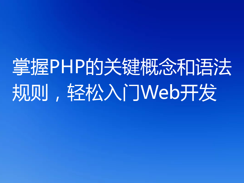 掌握PHP的关键概念和语法规则,轻松入门Web开发