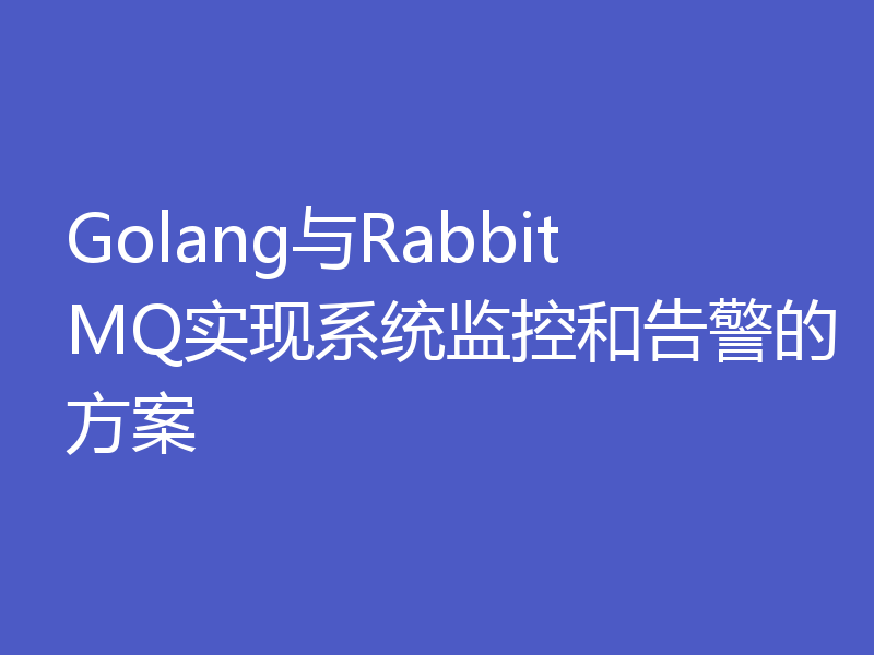 Golang与RabbitMQ实现系统监控和告警的方案