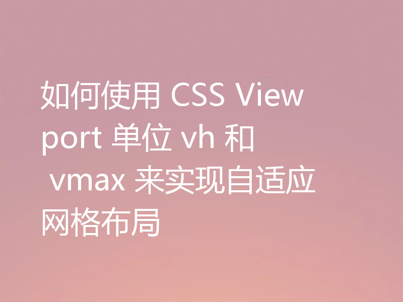 如何使用 CSS Viewport 单位 vh 和 vmax 来实现自适应网格布局