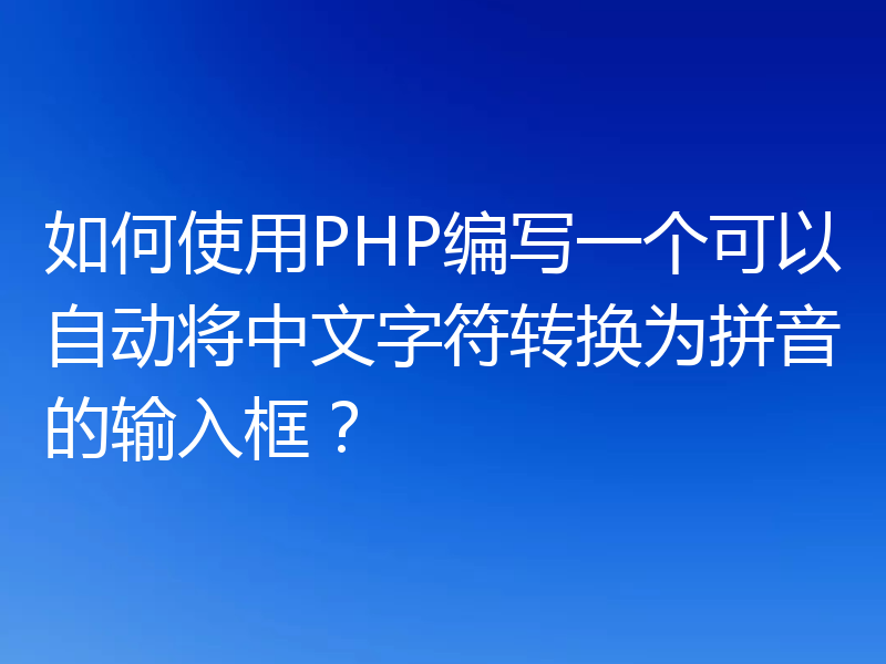 如何使用PHP编写一个可以自动将中文字符转换为拼音的输入框?