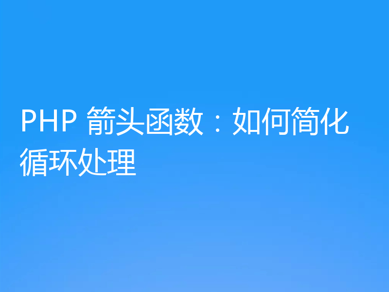 PHP 箭头函数:如何简化循环处理