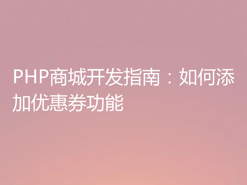 PHP商城开发指南:如何添加优惠券功能