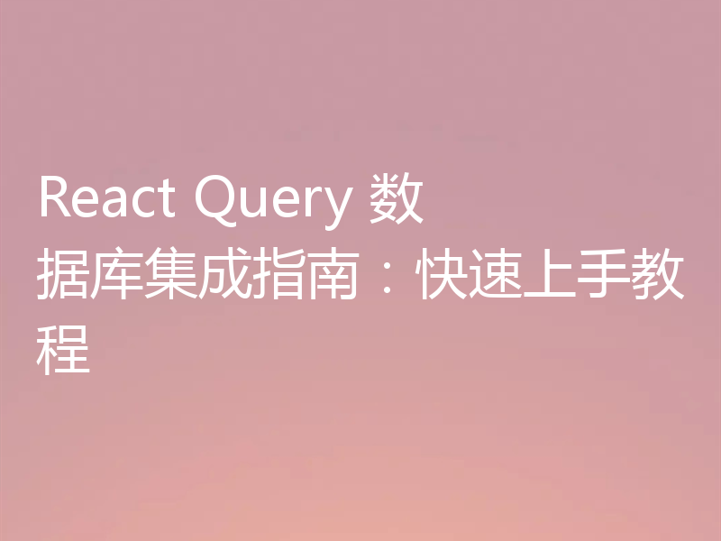 React Query 数据库集成指南:快速上手教程