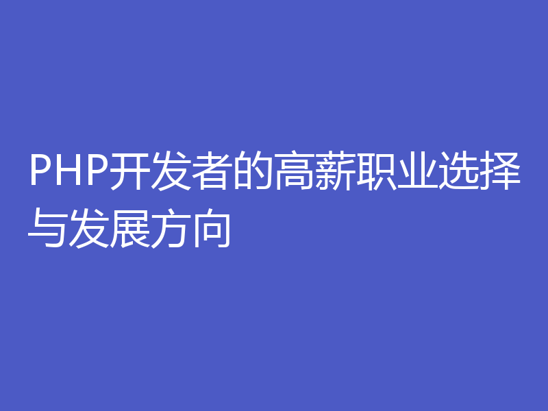 PHP开发者的高薪职业选择与发展方向